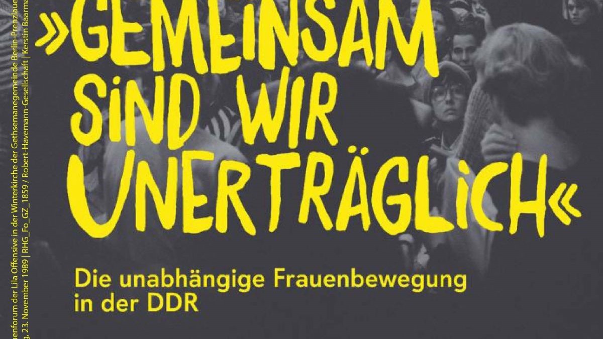 Ausstellungseröffnung „Gemeinsam sind wir unerträglich“ - Die unabhängige Frauenbewegung in der DDR